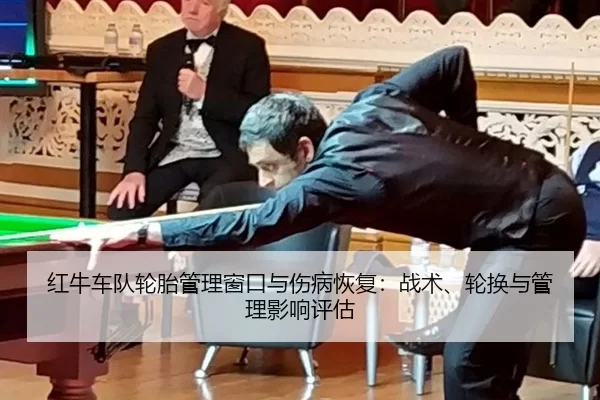 红牛车队轮胎管理窗口与伤病恢复：战术、轮换与管理影响评估